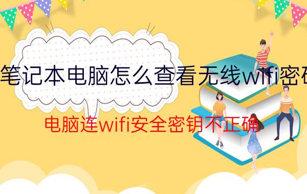 笔记本电脑怎么查看无线wifi密码 电脑连wifi安全密钥不正确？